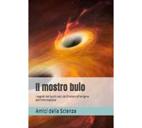 Il mostro buio: I segreti dei buchi neri, da Einstein all'enigma dell'informazione (Saggi)
