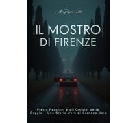 Il Mostro di Firenze: Una Storia Vera di Cronaca Nera su Pietro Pacciani e gli Omicidi delle coppie