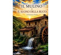 Il mulino e il suono della ruota: Una ruota che continua a girare , anche quando il cuore si ferma.