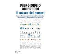 Il museo dei numeri. Un avventuroso viaggio nel mondo della matematica per smettere di temerla e imparare ad amarla