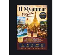 Il Myanmar svelato: La guida definitiva per veri intenditori tra pagode dorate, templi nascosti, villaggi galleggianti, vivaci mercati notturni, ... indimenticabili nella destinazione più mister
