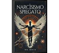 IL NARCISISMO SPIEGATO: Scoprite i segnali nascosti e come liberarvi dalle relazioni tossiche, anche se provate ancora attaccamento! (psicopatia, ... SOCIOPATICO, psicopatologia dello sviluppo)