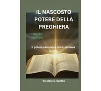 IL NASCOSTO POTERE DELLA PREGHIERA: Il potere silenzioso che trasforma la vita