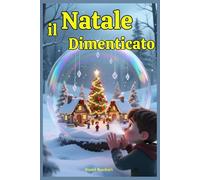 Il Natale Dimenticato: Libri di Natale per Bambini e Ragazzi di 9 anni 10 anni 11 anni 12 anni Storie di Avventura con Babbo Natale Efli Fate Magia e Mistero