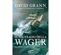 Il naufragio della Wager. Una storia di tempeste, ammutinamento e omicidio (Narratori Corbaccio)