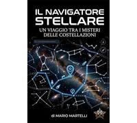Il Navigatore Stellare - un viaggio tra i misteri delle costellazioni