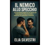 IL Nemico allo Specchio: IL programma pratico di 30 giorni per disarmare il critico interiore e costruire un’autostima autentica.