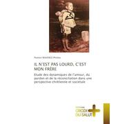 IL N'EST PAS LOURD, C'EST MON FRÈRE: Etude des dynamiques de l'amour, du pardon et de la réconciliation dans une perspective chrétienne et sociétale