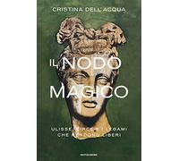 Il nodo magico. Ulisse, Circe e i legami che rendono liberi