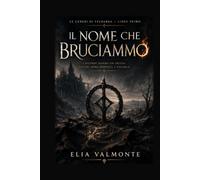 Il Nome che Bruciammo: Le Ceneri di Veldarra, Libro Primo. Un'epica avventura dark fantasy