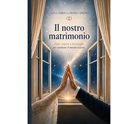 Il nostro matrimonio. Fede, scienza e meraviglia per cambiare il mondo insieme