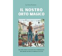 IL NOSTRO ORTO MAGICO: Mini guida e diario del giardinaggio per creare un orto di famiglia in città