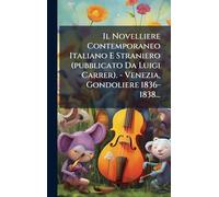 Il Novelliere Contemporaneo Italiano E Straniero (pubblicato Da Luigi Carrer). - Venezia, Gondoliere 1836-1838...