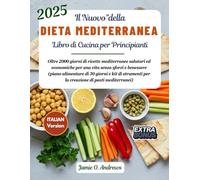 Il Nuovo Libro di Cucina della Dieta Mediterranea per Principianti 2025: Oltre 2000 giorni di ricette mediterranee salutari ed economiche per una vita senza sforzi e benessere