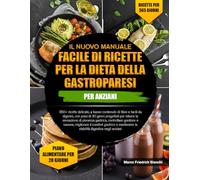 IL NUOVO MANUALE FACILE DI RICETTE PER LA DIETA DELLA GASTROPARESI PER ANZIANI: 350+ ricette delicate, a basso contenuto di fibre e facili da ... di pienezza gastrica, controllare gonfiore