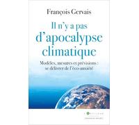 Il n'y a pas d'apocalypse climatique: Modèles, mesures et prévisions : se délivrer de l'éco-anxiété