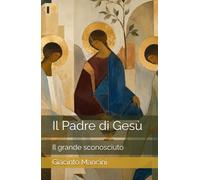 Il Padre di Gesù: Il grande sconosciuto