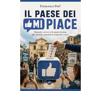 IL PAESE DEI MI PIACE: Manuale semiserio di sopravvivenza alle elezioni comunali ai tempi dei social