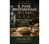 Il Pane Professionale in Casa: Il Metodo della Panificazione Diurna adattato per casa. La fermentazione Controllata, Pasta Madre e Tecnica Frigo/Forno ... PANEDIURNALMENTE (Arte Bianca in Casa)