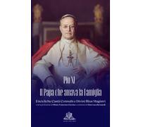 Il Papa che amava la famiglia: Pio XI: Encicliche Casti Connubii e Divini Illius Magistri