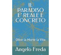 IL PARADISO E’ REALE E CONCRETO: Oltre la Morte la Vita