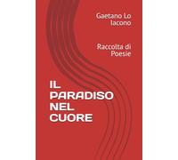 IL PARADISO NEL CUORE: Raccolta di Poesie (Luce nel Mattino)