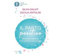 Il parto positivo. Diventare mamma con scienza e con amore (Oscar bestsellers life)