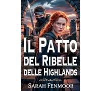 Il Patto del Ribelle delle Highlands: Un romanzo storico scozzese di guerra, segreti e amore forgiato nel fuoco