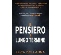 Il pensiero a lungo termine: Strategie replicabili per il successo a lungo termine, nel business e nella vita personale