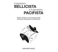 Il pensiero bellicista e il pensiero pacifista: Dodici etiche di convivenza sociale alla base della guerra e della pace