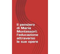 Il pensiero di Maria Montessori: l’educazione attraverso le sue opere