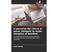 Il percorso dal chicco al pane: spiegato in modo semplice ai bambini: Un modello per illustrare i processi agricoli e tecnologici alimentari ai bambini delle scuole elementari