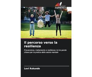 Il percorso verso la resilienza: Prevenzione, trattamento e resilienza: le tre parole chiave per la pratica della salute mentale