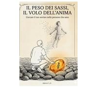 Il peso dei sassi, il volo dell'anima: Cercare il tuo sorriso nelle persone che amo
