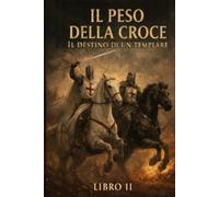 IL PESO DELLA CROCE: IL DESTINO DI UN TEMPLARE
