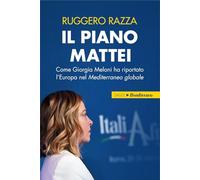 Il piano Mattei. Come Giorgia Meloni ha riportato l'Europa nel Mediterraneo globale (I saggi)