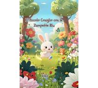Il Piccolo Coniglio con le Zampette Blu Fiabe da Collezione · Favole brevi della buonanotte, Libro Illustrato per bambini da 0 a 6 anni: Una storia illustrata per crescere con il cuore