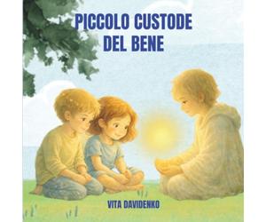 Il piccolo Custode del Bene: Una storia per bambini sull'empatia, il rispetto e la forza gentile dei valori e con la luce nel cuore
