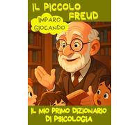 Il piccolo Freud: Il mio primo dizionario di Psicologia