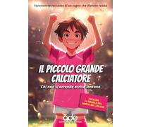 Il piccolo grande calciatore - L'avvincente racconto di un sogno che diventa realtà: Chi non si arrende arriva lontano