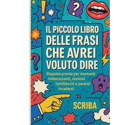 Il Piccolo Libro delle Frasi Che Avrei Voluto Dire: Risposte pronte per momenti imbarazzanti, riunioni, battibecchi e parenti invadenti.