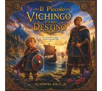 IL PICCOLO VICHINGO E IL SUO DESTINO: Una Dolce Storia della Buonanotte su Coraggio, Amicizia e Fiducia in se Stessi. Libro Illustrato per Bambini 4-6 Anni.