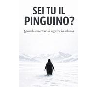 Il pinguino che cammina altrove: uscire dal burnout: Come cambiare vita passo dopo passo e ritrovare energia, equilibrio e motivazione (Are you the penguin?)