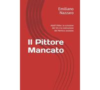 Il Pittore Mancato: Adolf Hitler: la scissione del Sé e la costruzione del Nemico assoluto (Psicologia di personaggi storici - Il doppio fondo della storia)