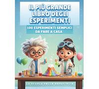 IL PIU' GRANDE LIBRO DEGLI ESPERIMENTI: 100 ESPERIMENTI SEMPLICI DA FARE A CASA