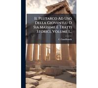 Il Plutarco Ad Uso Della Gioventlu O Sia Massime E Tratti Storici, Volume 1...