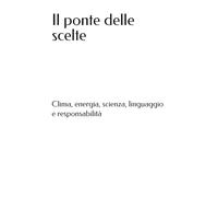 Il ponte delle scelte: Clima, energia, scienza, linguaggio e responsabilità