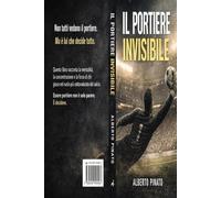 Il portiere invisibile: Come diventare decisivo quando nessuno ti vede