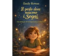 Il posto dove nascono i sogni: Una storia per chi sta imparando a credere in sé