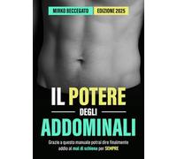 IL POTERE DEGLI ADDOMINALI: Grazie a questo manuale potrai dire finalmente addio al mal di schiena per SEMPRE